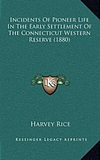 Incidents of Pioneer Life in the Early Settlement of the Connecticut Western Reserve (1880) (Hardcover)
