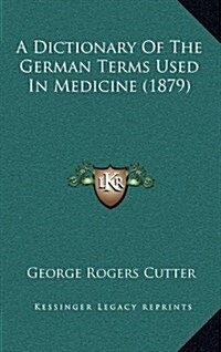 A Dictionary of the German Terms Used in Medicine (1879) (Hardcover)