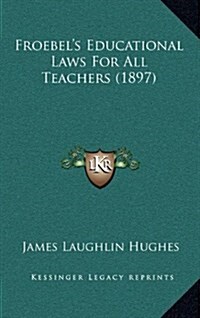 Froebels Educational Laws for All Teachers (1897) (Hardcover)