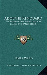 Adolphe Renouard: Or Peasant Life and Political Clubs, in France (1852) (Hardcover)