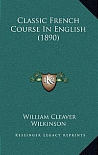 Classic French Course in English (1890) (Hardcover)