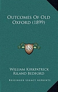 Outcomes of Old Oxford (1899) (Hardcover)