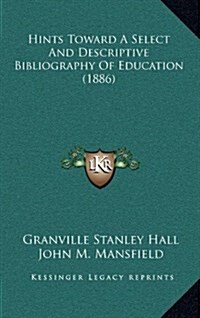 Hints Toward a Select and Descriptive Bibliography of Education (1886) (Hardcover)