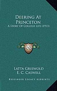 Deering at Princeton: A Story of College Life (1913) (Hardcover)