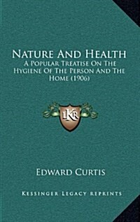 Nature and Health: A Popular Treatise on the Hygiene of the Person and the Home (1906) (Hardcover)