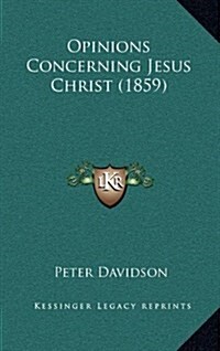 Opinions Concerning Jesus Christ (1859) (Hardcover)