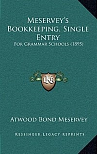 Meserveys Bookkeeping, Single Entry: For Grammar Schools (1895) (Hardcover)