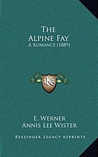 The Alpine Fay: A Romance (1889) (Hardcover)