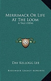 Merrimack or Life at the Loom: A Tale (1854) (Hardcover)