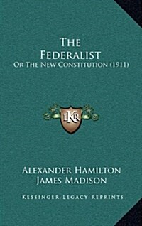 The Federalist: Or the New Constitution (1911) (Hardcover)