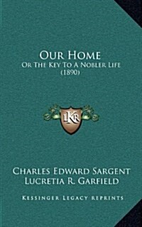 Our Home: Or the Key to a Nobler Life (1890) (Hardcover)