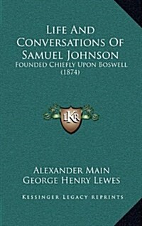 Life and Conversations of Samuel Johnson: Founded Chiefly Upon Boswell (1874) (Hardcover)