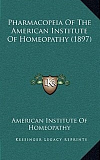 Pharmacopeia of the American Institute of Homeopathy (1897) (Hardcover)