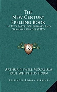 The New Century Spelling Book: In Two Parts, for Primary and Grammar Grades (1912) (Hardcover)