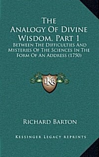 The Analogy of Divine Wisdom, Part 1: Between the Difficulties and Mysteries of the Sciences in the Form of an Address (1750) (Hardcover)