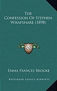 The Confession of Stephen Whapshare (1898) (Hardcover)