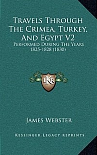 Travels Through the Crimea, Turkey, and Egypt V2: Performed During the Years 1825-1828 (1830) (Hardcover)