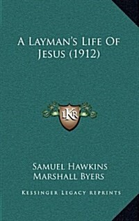 A Laymans Life of Jesus (1912) (Hardcover)