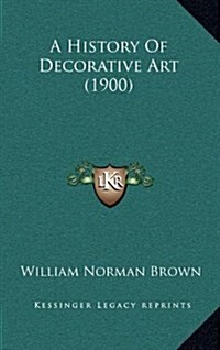 A History of Decorative Art (1900) (Hardcover)