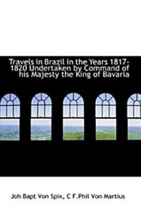 Travels in Brazil in the Years 1817-1820 Undertaken by Command of His Majesty the King of Bavaria (Hardcover)