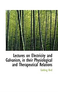 Lectures on Electricity and Galvanism, in Their Physiological and Therapeutical Relations (Hardcover)