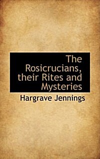 The Rosicrucians, Their Rites and Mysteries (Hardcover)