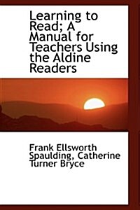 Learning to Read; A Manual for Teachers Using the Aldine Readers (Hardcover)