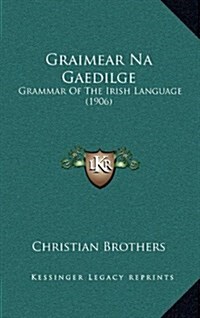 Graimear Na Gaedilge: Grammar of the Irish Language (1906) (Hardcover)