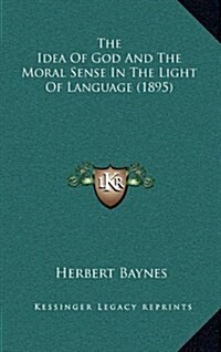The Idea of God and the Moral Sense in the Light of Language (1895) (Hardcover)