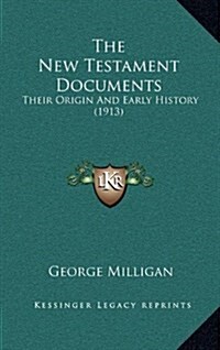 The New Testament Documents: Their Origin and Early History (1913) (Hardcover)