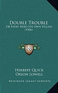 Double Trouble: Or Every Hero His Own Villain (1906) (Hardcover)