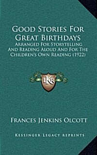 Good Stories for Great Birthdays: Arranged for Storytelling and Reading Aloud and for the Childrens Own Reading (1922) (Hardcover)