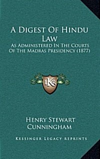 A Digest of Hindu Law: As Administered in the Courts of the Madras Presidency (1877) (Hardcover)
