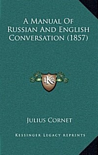 A Manual of Russian and English Conversation (1857) (Hardcover)