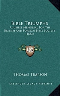 Bible Triumphs: A Jubilee Memorial for the British and Foreign Bible Society (1853) (Hardcover)