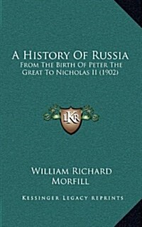 A History of Russia: From the Birth of Peter the Great to Nicholas II (1902) (Hardcover)