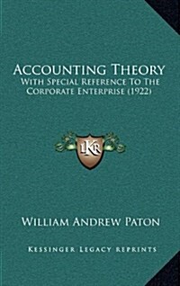 Accounting Theory: With Special Reference to the Corporate Enterprise (1922) (Hardcover)