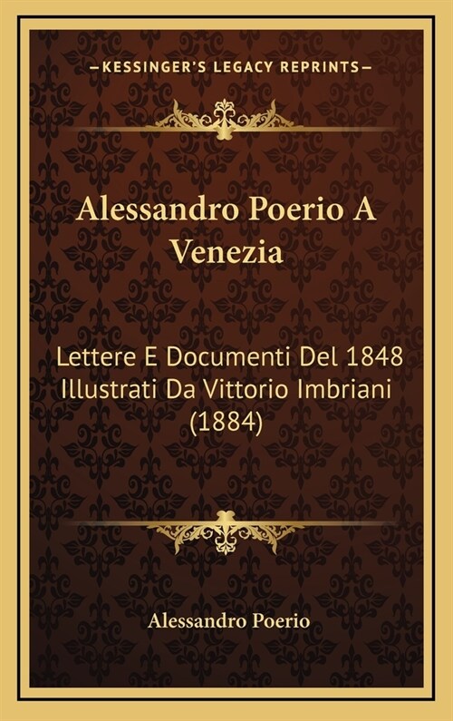 Alessandro Poerio a Venezia: Lettere E Documenti del 1848 Illustrati Da Vittorio Imbriani (1884) (Hardcover)