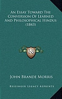 An Essay Toward the Conversion of Learned and Philosophical Hindus (1843) (Hardcover)