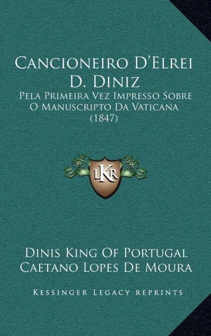 Cancioneiro DElrei D. Diniz: Pela Primeira Vez Impresso Sobre O Manuscripto Da Vaticana (1847) (Hardcover)