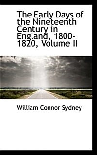 The Early Days of the Nineteenth Century in England, 1800-1820, Volume II (Hardcover)