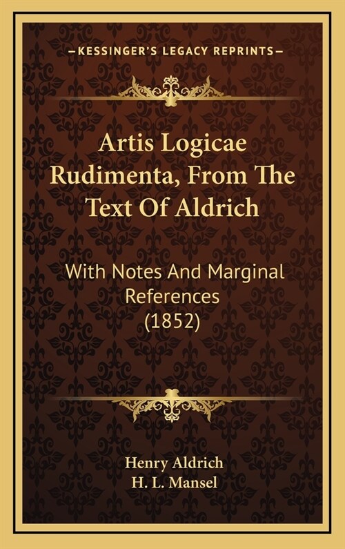 Artis Logicae Rudimenta, From The Text Of Aldrich: With Notes And Marginal References (1852) (Hardcover)