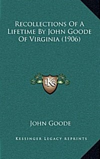 Recollections of a Lifetime by John Goode of Virginia (1906) (Hardcover)