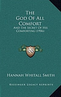 The God of All Comfort: And the Secret of His Comforting (1906) (Hardcover)