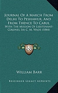 Journal of a March from Delhi to Peshawur, and from Thence to Cabul: With the Mission of Lieutenant-Colonel Sir C. M. Wade (1844) (Hardcover)