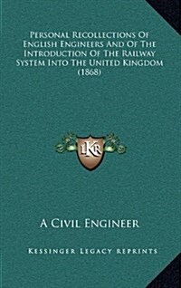 Personal Recollections of English Engineers and of the Introduction of the Railway System Into the United Kingdom (1868) (Hardcover)