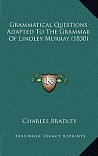 Grammatical Questions Adapted to the Grammar of Lindley Murray (1830) (Hardcover)