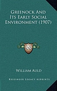 Greenock and Its Early Social Environment (1907) (Hardcover)