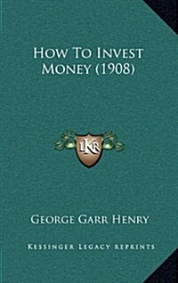 How to Invest Money (1908) (Hardcover)