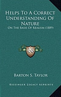 Helps to a Correct Understanding of Nature: On the Basis of Realism (1889) (Hardcover)